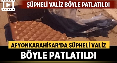 Afyonkarahisar'da Şüpheli Valiz Böyle Patlatıldı