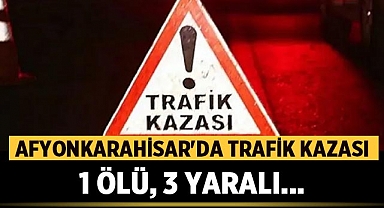 Afyonkarahisar'da Trafik Kazası: Bir Kişi Hayatını Kaybetti, Üç Kişi Yaralandı