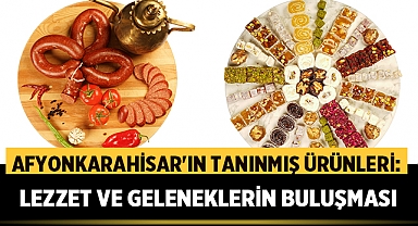 Afyonkarahisar'ın Tanınmış Ürünleri: Lezzet ve Geleneklerin Buluşması