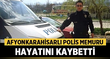 Afyonkarahisarlı Polis Memuru Hayatını Kaybetti