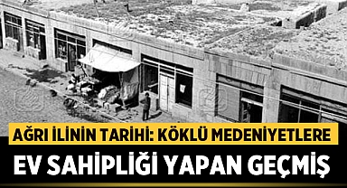 Ağrı İlinin Tarihi: Köklü Medeniyetlere Ev Sahipliği Yapan Geçmiş 