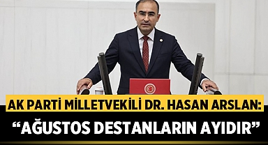AK Parti Milletvekili Dr. Hasan Arslan: “Ağustos Destanların Ayıdır”