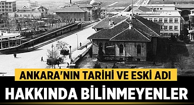 Ankara'nın Tarihi ve Eski Adı Hakkında Bilinmeyenler
