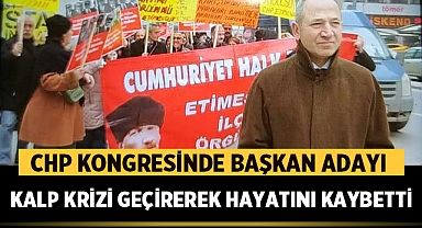 CHP Kongresinde Başkan Adayı Kalp Krizi Geçirerek Hayatını Kaybetti