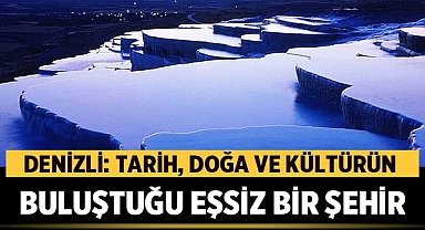 Denizli: Tarih, Doğa ve Kültürün Buluştuğu Eşsiz Bir Şehir