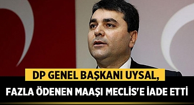 DP Genel Başkanı Uysal, Fazla Ödenen Maaşı Meclis'e İade Etti
