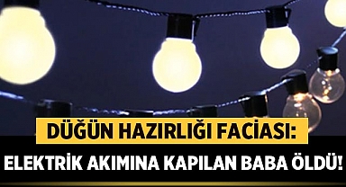 Düğün Hazırlığı Faciası: Baba Elektrik Akımına Kapılarak Yaşamını Yitirdi