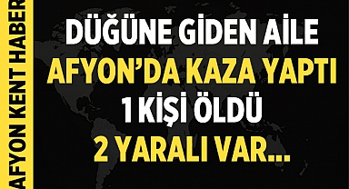 Düğüne Giden Aile Afyonkarahisar'da Kaza Yaptı: 1 Kişi Hayatını Kaybetti, 2 Kişi Yaralandı