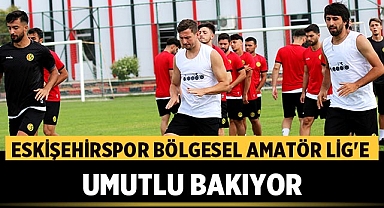 Eskişehirspor Bölgesel Amatör Lig'e Umutlu Bakıyor