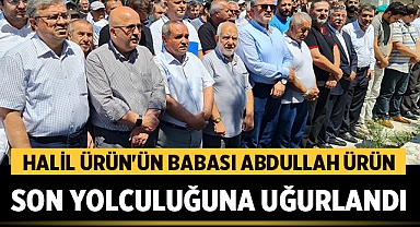 Halil Ürün'ün Babası Abdullah Ürün Son Yolculuğuna Uğurlandı