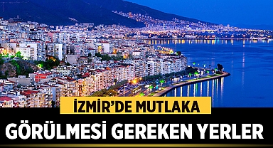 İzmir’de Mutlaka Görülmesi Gereken Yerler