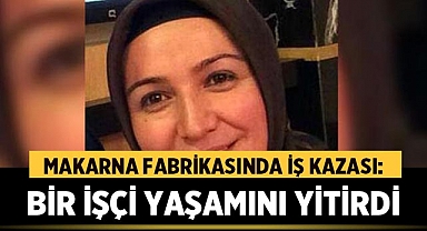 Makarna Fabrikasında İş Kazası: Bir İşçi Yaşamını Yitirdi