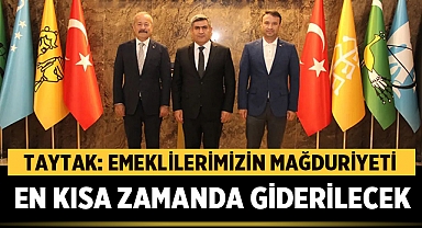 Mehmet Taytak: Emeklilerimizin mağduriyeti en kısa zamanda giderilecek