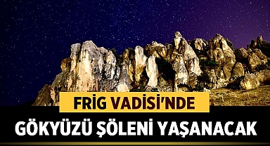 Meteor yağmurlarını gözlemlemek isteyenler Frig Vadisine akın edecek!
