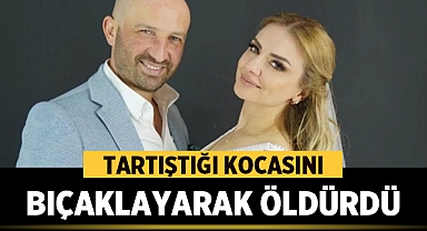 Tartıştığı kocasını bıçaklayarak öldürdü!
