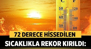 Ülke Genelinde Şaşkınlık! 72 Derece Hissedilen Sıcaklıkla Rekor Kırıldı!