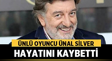 Ünlü Oyuncu Ünal Silver Hayatını Kaybetti