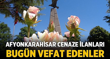 Afyonkarahisar'da bugün 3 vatandaşımızın cenaze ilanı yayınlandı
