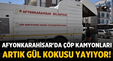Afyonkarahisar'da çöp kamyonları artık gül kokusu yayıyor!