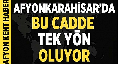 Afyonkarahisar'da Trafik Akışı Değişiyor: Bu Cadde Tek Yön Olacak