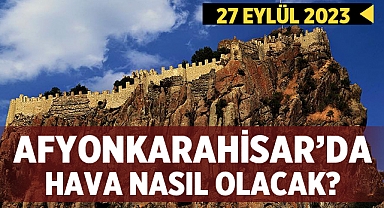Afyonkarahisar ve Çevresinde Hava Durumu Raporu - 27 Eylül 2023