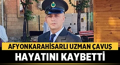Afyonkarahisarlı Uzman Çavuş Hayatını Kaybetti