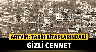 Artvin: Tarih Kitaplarındaki Gizli Cennet