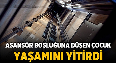 Asansör boşluğuna düşen çocuk yaşamını yitirdi