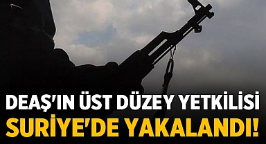 DEAŞ'ın Üst Düzey Yetkilisi Suriye'de Yakalandı! 