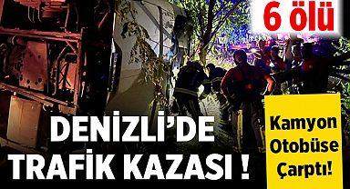 Denizli'de Kamyon Otobüse Çarptı: 6 Kişi Hayatını Kaybetti