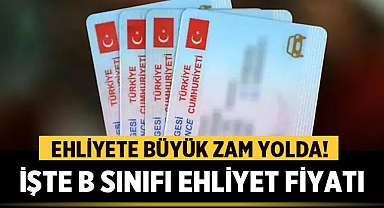 Ehliyete Büyük Zam Yolda! İşte B Sınıfı Ehliyet Fiyatı