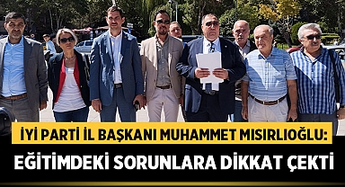 İYİ Parti İl Başkanı Muhammet Mısırlıoğlu: Eğitimdeki Sorunlara Dikkat Çekti