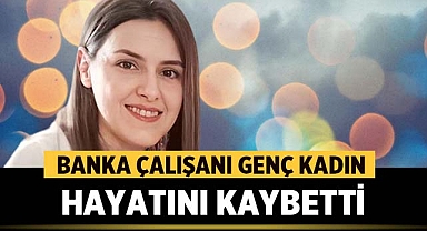 İzmir'de Banka Çalışanı Genç Kadın Beyin Kanaması Sonucu Hayatını Kaybetti