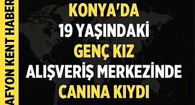 Konya'da 19 Yaşındaki Genç Kız, Alışveriş Merkezinin 3. Katından Kendini Boşluğa Bırakarak Hayatını Kaybetti