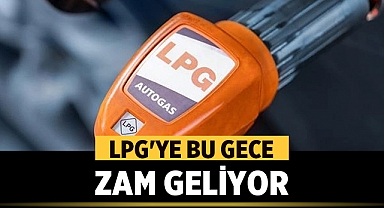 LPG fiyatlarına bu gece zam geliyor