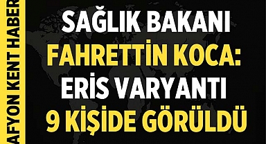 Sağlık Bakanı Fahrettin Koca: Eris Varyantı 9 Kişide Görüldü