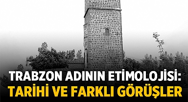 Trabzon Adının Etimolojisi: Tarihi ve Farklı Görüşler