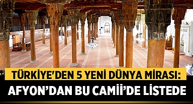Türkiye'den 5 Yeni Dünya Mirası: Afyonkarahisar Ulu Camii Başta Olmak Üzere!