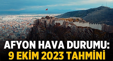 Afyon Hava Durumu: 9 Ekim 2023 Tahmini