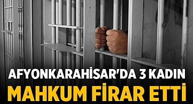 Afyonkarahisar'da 3 Kadın Mahkum Firar Etti