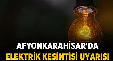 Afyonkarahisar'da Elektrik Kesintisi Uyarısı