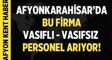 Afyonkarahisar'da İş Fırsatı: Fabrikaya Vasıflı-Vasıfsız Personel Alınacak!