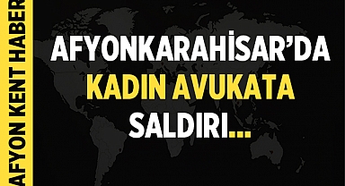 Afyonkarahisar'da kadın avukata saldırı!