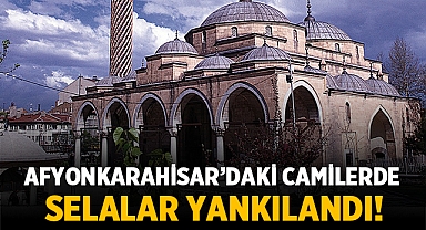 Afyonkarahisar'daki camilerde selalar yankılandı!