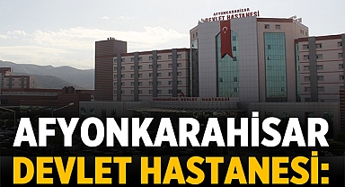 Afyonkarahisar Devlet Hastanesi: Hizmet ve İmkanları İle Alanda Öne Çıkanlar Arasında