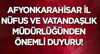 Afyonkarahisar İl Nüfus ve Vatandaşlık Müdürlüğü'nden Önemli Duyuru!