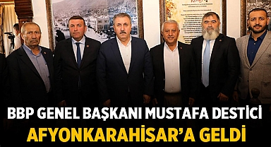 BBP Genel Başkanı Mustafa Destici Afyonkarahisar'a geldi