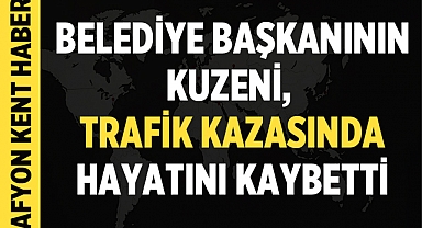 Belediye Başkanının Kuzeni, Trafik Kazasında Hayatını Kaybetti