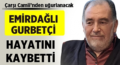 Emirdağlı gurbetçi hayatını kaybetti