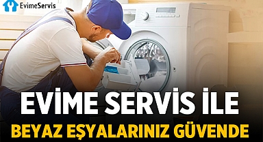 Evime Servis ile Beyaz Eşyalarınız Güvende 